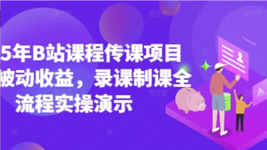 2025年B站课程传课项目实现被动收益，录 课制课全流程实操演示-阿鑫