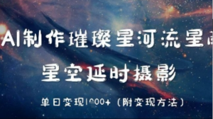 AI制作璀璨星河流星雨，星空延时摄影，单 日变现几张-阿鑫