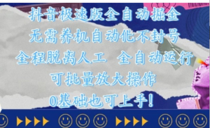 抖音极速版全自动掘金，无需养机、自动化不封号，全程脱离人工，全自动运行 【揭秘】-阿鑫