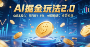 AI掘金玩法2.0，0成本投入，日利润1-3张，长期稳定，多劳多得-阿鑫