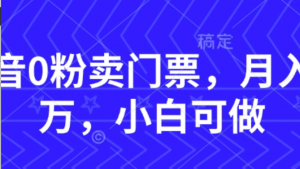 抖音0粉卖门票，月入过W，小白可做-阿鑫