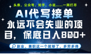 永远不会失业的项目，AI代写教学，上手之后单日稳定变现8张，头条、公众号、知乎等全部降维打击【揭秘)-阿鑫