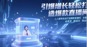 引爆增长轻松打造爆款直播间，人人都有机会打造爆款直播间，会直播 会卖货 能成交有业绩-阿鑫