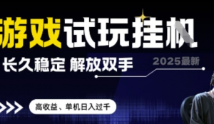 2025最新游戏试玩挂G，长久稳定，解放双手 高收益，单机日入过干【揭秘】-阿鑫