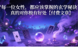每一位女性，都应该掌握的玄学秘诀，真的对你极有好处【付费文章】-阿鑫