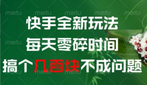 快手全新玩法，每天零碎时间搞个几张不成问题【揭秘】-阿鑫