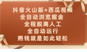 抖音火山版+西瓜视频双平台，全自动浏览掘金，全程脱离人工，全自动运行，挣米就是如此轻松【揭秘)-阿鑫