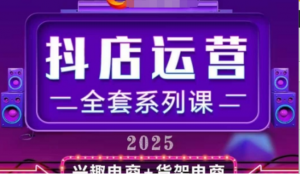 2025小店运营全套系列课，全新升级，从小店基础入门到进阶精通，系统掌握月销百 w小店的核心秘密-阿鑫
