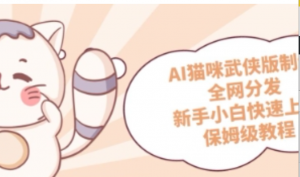 AI猫咪武侠版制作，全网分发，新手小白快速上手，保姆级教程-阿鑫