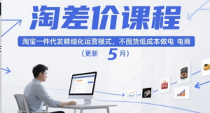 淘差价课程，淘宝一件代发精细化运营模式，不囤货低成本做电商(更新5月)-阿鑫