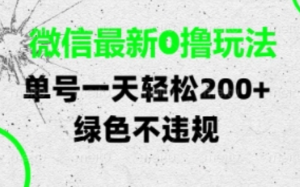 微信最新0撸玩法，单号每天轻松2张，绿色不违规【揭秘】-阿鑫