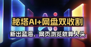 秘塔AI项目拆解AI智能体配合网盘拉新项目双倍收割打法-阿鑫